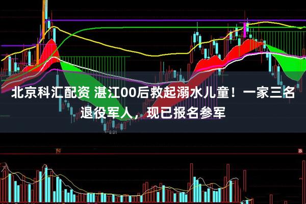 北京科汇配资 湛江00后救起溺水儿童！一家三名退役军人，现已报名参军